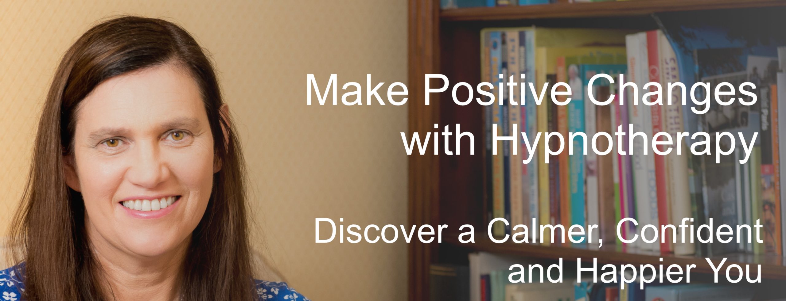 Make positive changes with hypnotherapy. Discover a calmer, confident and happier you
